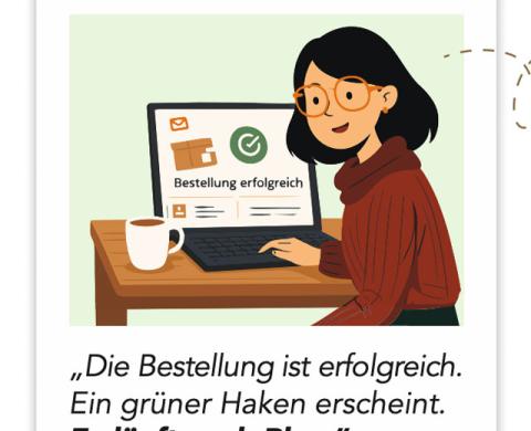 Illustration einer jungen Frau mit Brille vor einem Laptop, auf dessen Bildschirm eine erfolgreiche Bestellbestätigung mit grünem Haken zu sehen ist. Darunter das Zitat: „Die Bestellung ist erfolgreich. Ein grüner Haken erscheint. Es läuft nach Plan." – Visualisierung der Ausgangsemotion aus Mathias' UX-Analyse zu Paket-Tracking-Systemen.